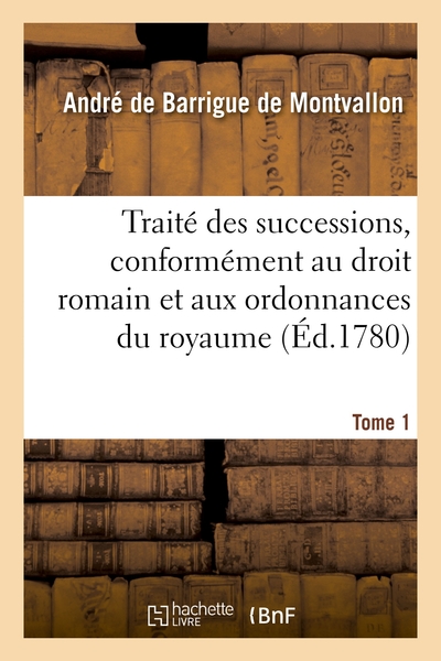 Picture of Traité des successions, conformément au droit romain et aux ordonnances du royaume. Tome 1