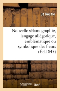 Picture of Nouvelle sélamographie, langage allégorique, emblématique ou symbolique des fleurs