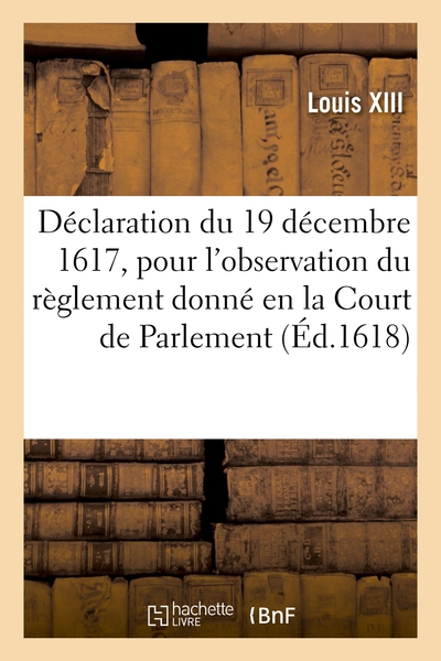 Picture of Déclaration du 19 décembre 1617, pour l'observation du règlement donné en la Court de Parlement