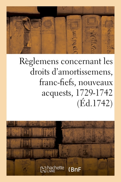 Picture of Recueil des règlemens rendus jusqu'à présent concernant les droits d'amortissemens, franc-fiefs