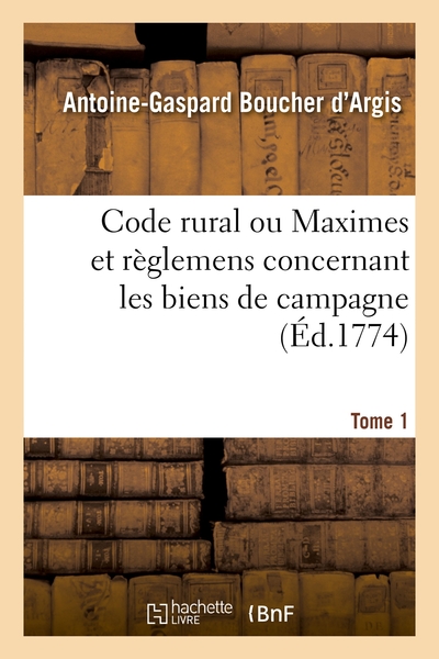 Picture of Code rural ou Maximes et règlemens concernant les biens de campagne. Tome 1