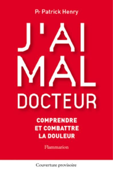 Image de J'ai mal docteur : comprendre et combattre la douleur