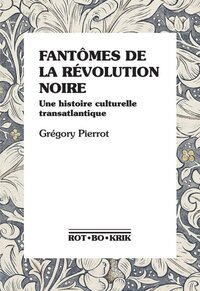 Image de FANTOMES DE LA REVOLUTION NOIRE : UNE HISTOIRE CULTURELLE TRANSATLANTIQUE