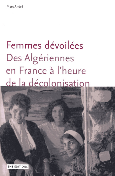Image de Femmes dévoilées : des Algériennes en France à l'heure de la décolonisation