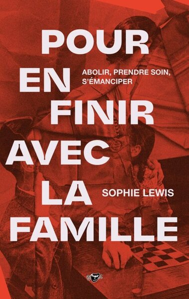 Image de Pour en finir avec la famille - abolir, prendre soin, s'émanciper