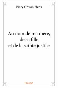 Image de Au nom de ma mère, de sa fille et de la sainte justice