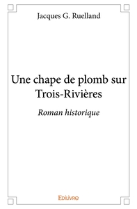 Image de Une chape de plomb sur Trois-Rivières