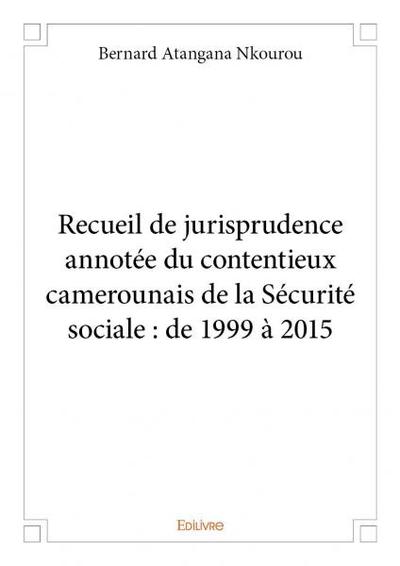 Image de Recueil de jurisprudence annotée du contentieux camerounais de la sécurité sociale : de 1999 à 2015