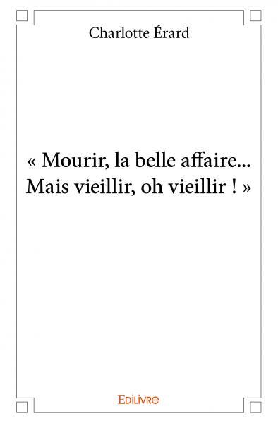 Picture of « mourir, la belle affaire...mais vieillir, oh vieillir ! »