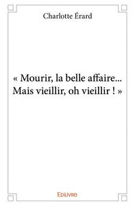 Picture of « mourir, la belle affaire...mais vieillir, oh vieillir ! »