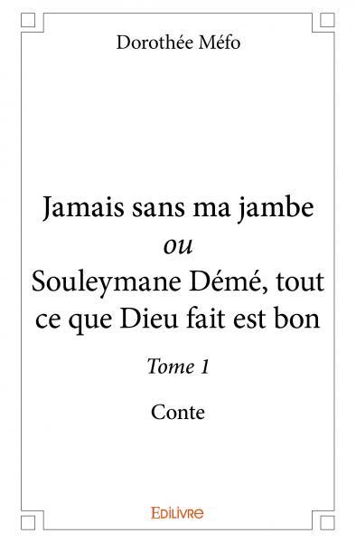 Picture of Jamais sans ma jambe ou souleymane démé, tout ce que dieu fait est bon