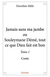 Picture of Jamais sans ma jambe ou souleymane démé, tout ce que dieu fait est bon