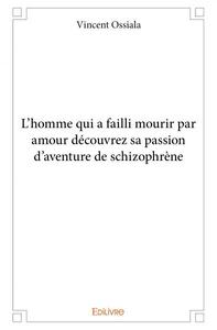 Picture of L’homme qui a failli mourir par amour découvrez sa passion d’aventure de schizophrène