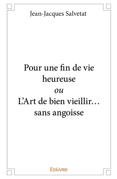 Image de Pour une fin de vie heureuse ou L'Art de bien vieillir... sans angoisse