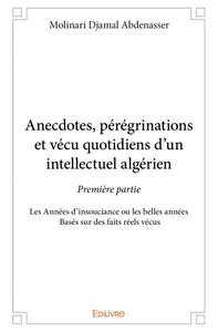 Picture of Anecdotes, pérégrinations et vécu quotidiens d’un intellectuel algérien - première partie