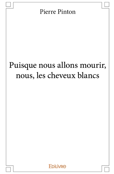 Image de Puisque nous allons mourir, nous, les cheveux blancs