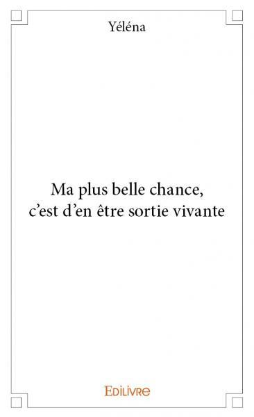 Image de Ma plus belle chance, c'est d'en être sortie vivante