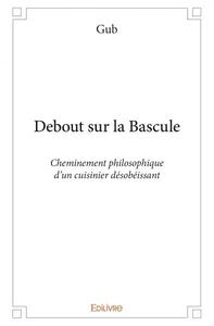 Image de Debout sur la bascule - cheminement philosophique d’un cuisinier désobéissant