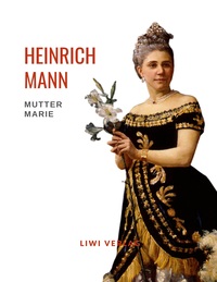 Picture of Heinrich Mann: Mutter Marie. Vollständige Neuausgabe
