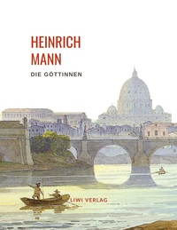 Picture of Heinrich Mann: Die Göttinnen. Vollständige Neuausgabe