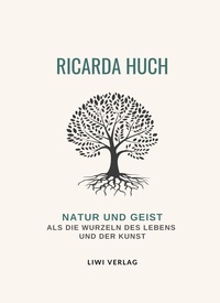 Picture of Ricarda Huch: Natur und Geist als die Wurzeln des Lebens und der Kunst. Vollständige Neuausgabe