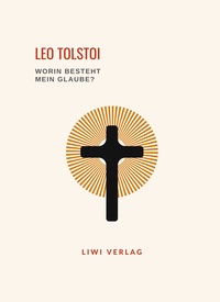 Picture of Leo Tolstoi: Worin besteht mein Glaube? Vollständige Neuausgabe