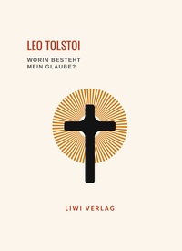 Picture of Leo Tolstoi: Worin besteht mein Glaube? Vollständige Neuausgabe