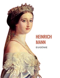 Picture of Heinrich Mann: Eugénie oder Die Bürgerzeit. Vollständige Neuausgabe