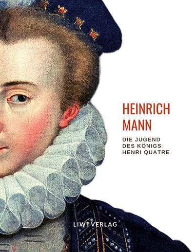 Picture of Heinrich Mann: Die Jugend des Königs Henri Quatre. Vollständige Neuausgabe