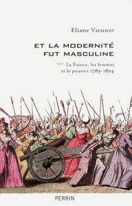 Image de Et la modernité fut masculine - tome 3 La France, les femmes et le pouvoir 1789-1804