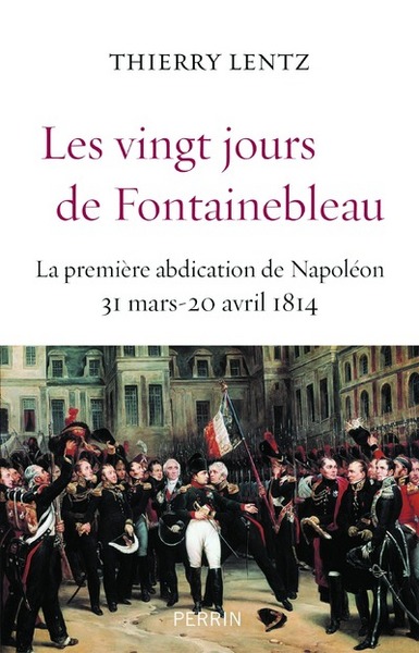 Image de Les vingt jours de Fontainebleau la première abdication de Napoléon, 31 mars-20 avril 1814