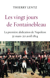 Image de Les vingt jours de Fontainebleau la première abdication de Napoléon, 31 mars-20 avril 1814