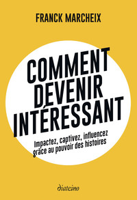 Image de Comment devenir intéressant - Impactez, captivez, influencez grâce au pouvoir des histoires