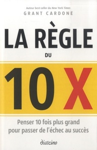 Image de La règle du 10 x - Penser 10 fois plus grand pour passer de l'échec au succès