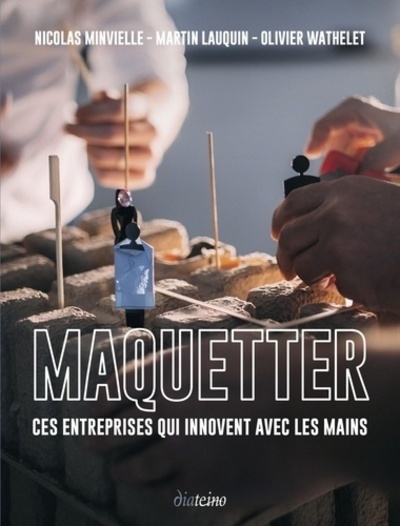 Picture of Maquetter - Ces entreprises qui innovent avec les mains