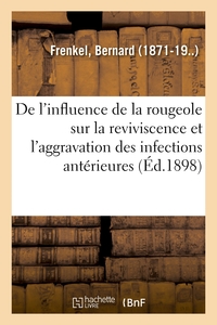 Picture of De l'influence de la rougeole sur la reviviscence et l'aggravation des infections antérieures