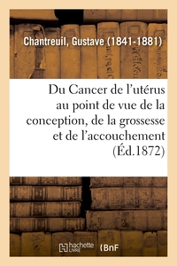 Image de Du Cancer de l'utérus au point de vue de la conception, de la grossesse et de l'accouchement