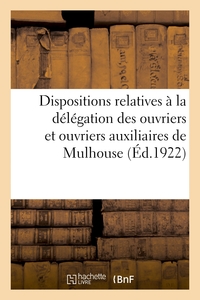 Picture of Dispositions relatives à la délégation des ouvriers et ouvriers auxiliaires de Mulhouse, Haut-Rhin