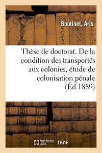 Picture of Thèse de doctorat. De la condition des transportés aux colonies, étude de colonisation pénale