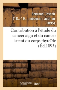 Image de Contribution à l'étude du cancer aigu et du cancer latent du corps thyroïde