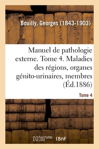 Image de Manuel de pathologie externe. Tome 4. Maladies des régions, organes génito-urinaires, membres