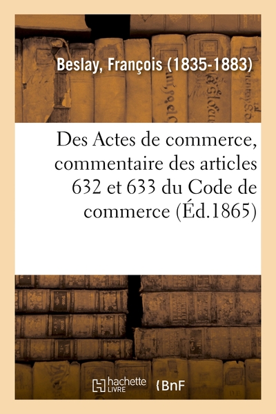 Image de Des Actes de commerce, commentaire théorique et pratique des articles 632 et 633 du Code de commerce