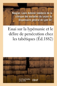 Image de Essai sur la lypémanie et le délire de persécution chez les tabétiques
