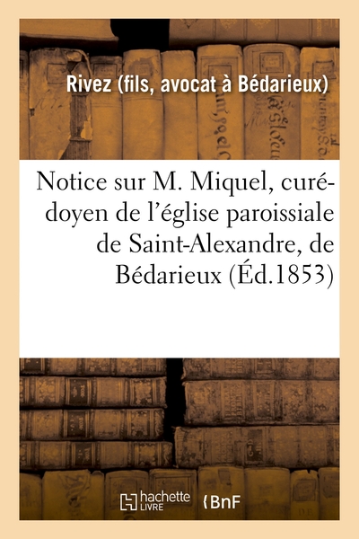 Image de Notice sur M. Miquel, curé-doyen de l'église paroissiale de Saint-Alexandre, de Bédarieux
