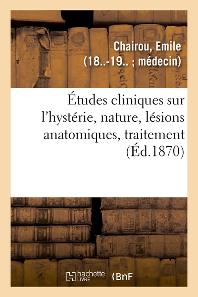 Image de Études cliniques sur l'hystérie, nature, lésions anatomiques, traitement
