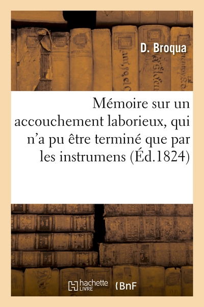 Image de Mémoire sur un accouchement laborieux, qui n'a pu être terminé que par les instrumens