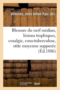 Image de Blessure du nerf médian, lésions trophiques, coxalgie et coxo-tuberculose, otite moyenne suppurée