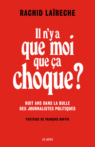 Image de Il n'y a que moi que ça choque ? - Huit ans dans la bulle des journalistes politiques