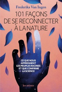 Image de 101 façons de se reconnecter à la nature - Ce que nous apprennent les peuples racines et que confirm
