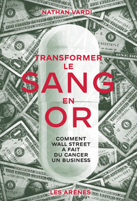 Picture of Transformer le sang en or - Comment Wall Street a fait du cancer un business